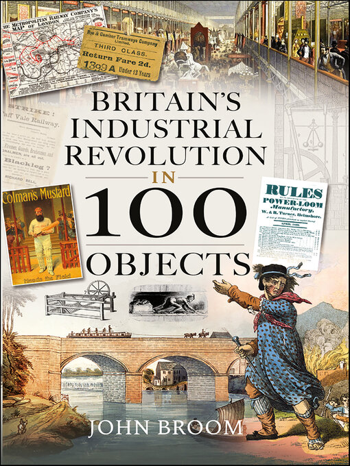 Title details for Britain's Industrial Revolution in 100 Objects by John Broom - Available